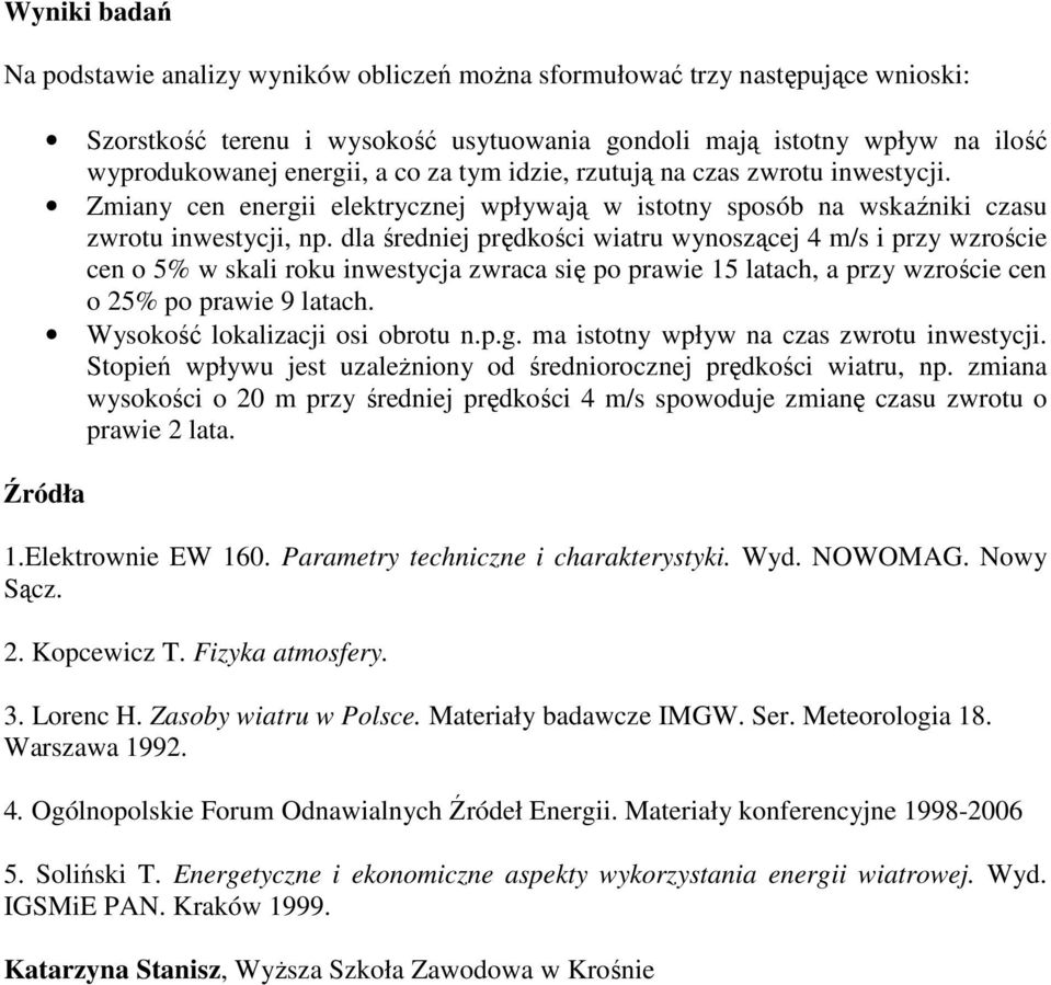 dla średniej prędkości wiatru wynoszącej 4 m/s i przy wzroście cen o 5% w skali roku inwestycja zwraca się po prawie 15 latach, a przy wzroście cen o 25% po prawie 9 latach.