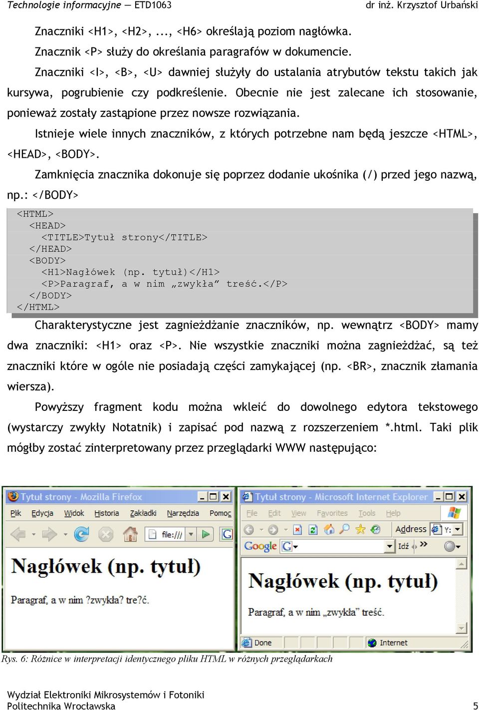 Obecnie nie jest zalecane ich stosowanie, ponieważ zostały zastąpione przez nowsze rozwiązania. Istnieje wiele innych znaczników, z których potrzebne nam będą jeszcze <HTML>, <HEAD>, <BODY>.