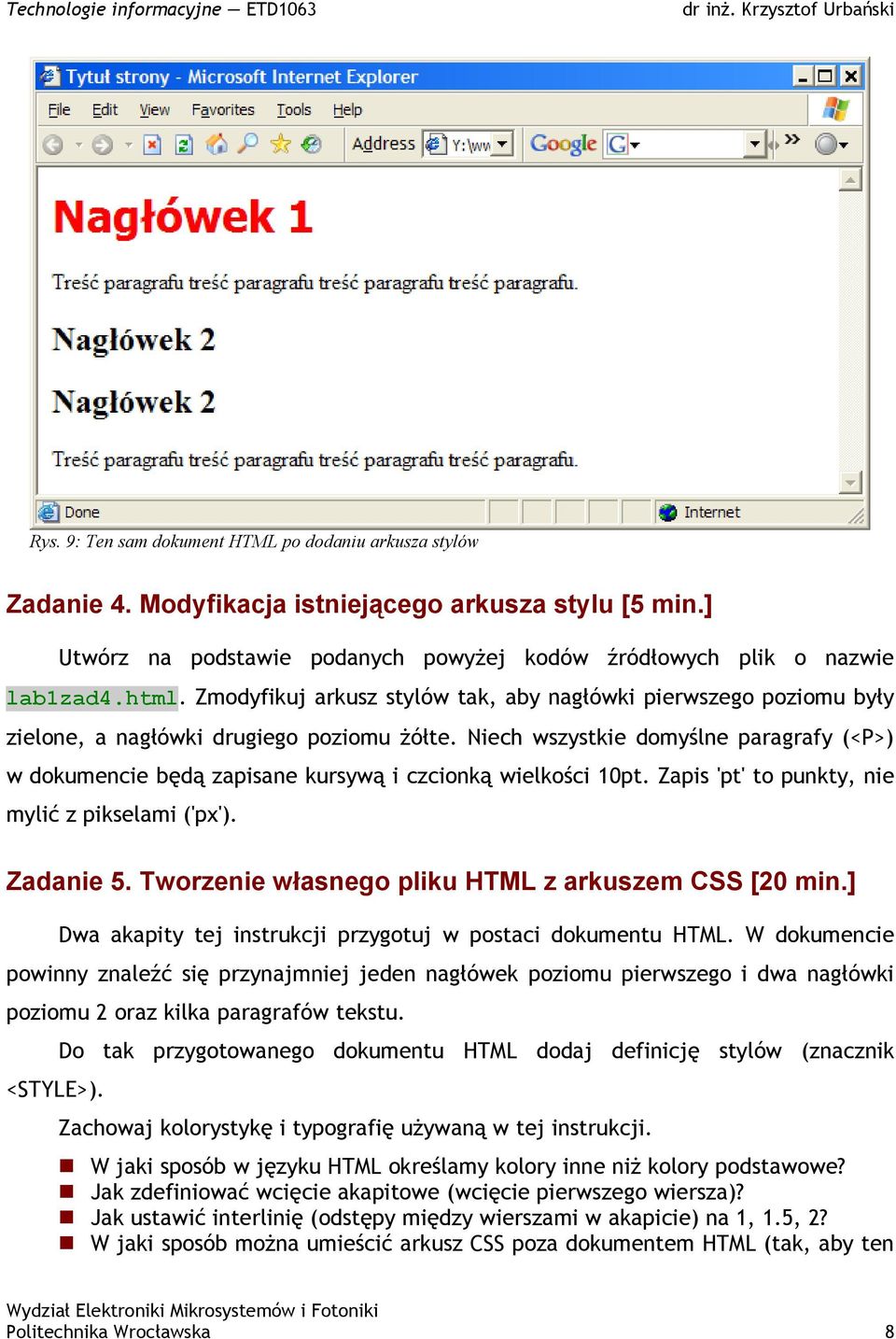 Niech wszystkie domyślne paragrafy (<P>) w dokumencie będą zapisane kursywą i czcionką wielkości 10pt. Zapis 'pt' to punkty, nie mylić z pikselami ('px'). Zadanie 5.