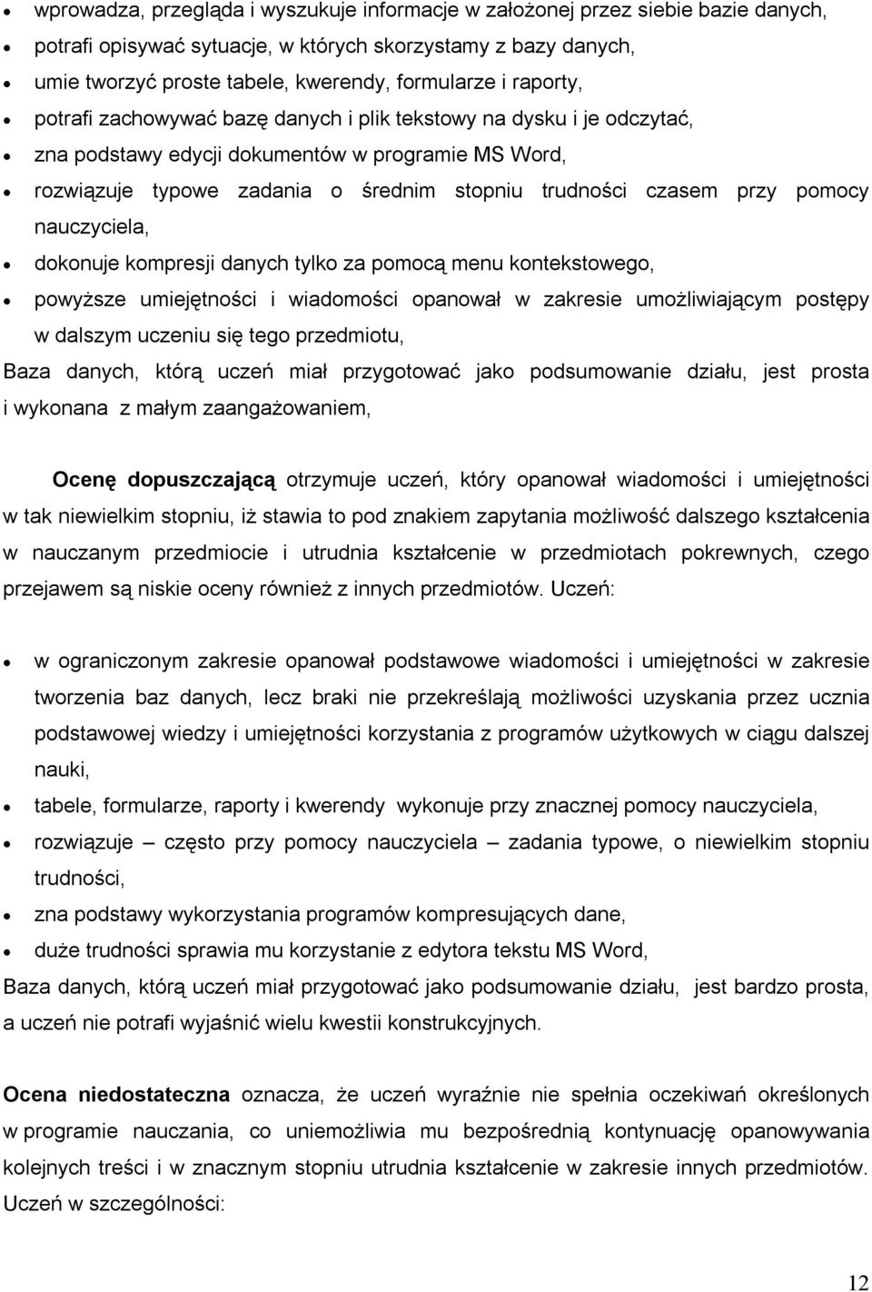 pomocy nauczyciela, dokonuje kompresji danych tylko za pomocą menu kontekstowego, powyższe umiejętności i wiadomości opanował w zakresie umożliwiającym postępy w dalszym uczeniu się tego przedmiotu,
