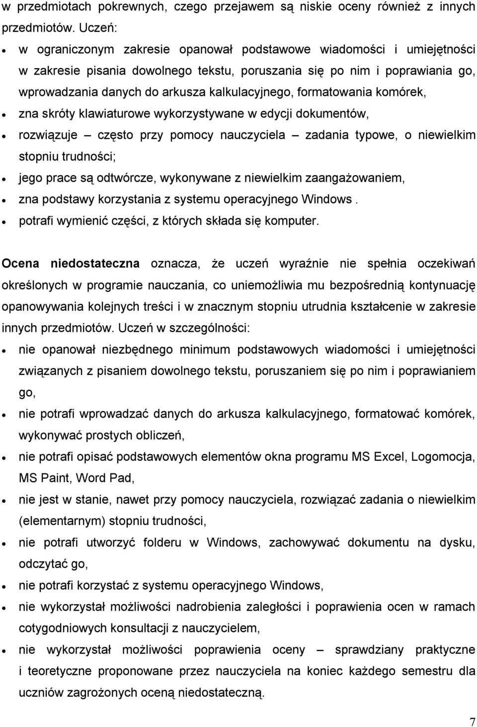 kalkulacyjnego, formatowania komórek, zna skróty klawiaturowe wykorzystywane w edycji dokumentów, rozwiązuje często przy pomocy nauczyciela zadania typowe, o niewielkim stopniu trudności; jego prace