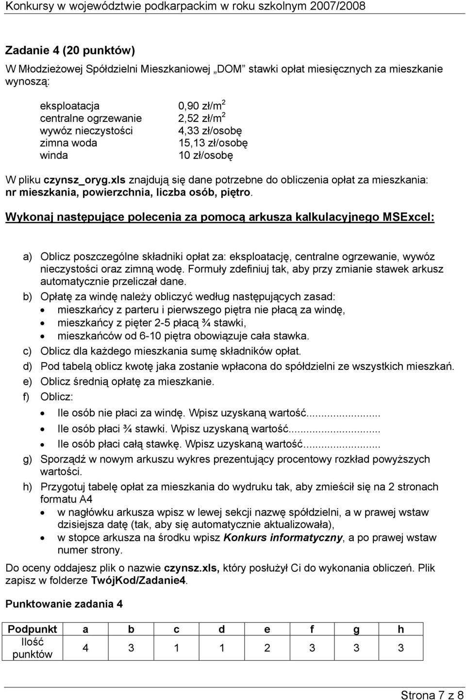 Wykonaj następujące polecenia za pomocą arkusza kalkulacyjnego MSExcel: a) Oblicz poszczególne składniki opłat za: eksploatację, centralne ogrzewanie, wywóz nieczystości oraz zimną wodę.