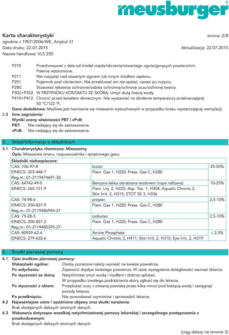 P280 Stosować rękawice ochronne/odzież ochronną/ochronę oczu/ochronę twarzy. P302+P352 W PRZYPADKU KONTAKTU ZE SKÓRĄ: Umyć dużą ilością wody. P410+P412 Chronić przed światłem słonecznym.