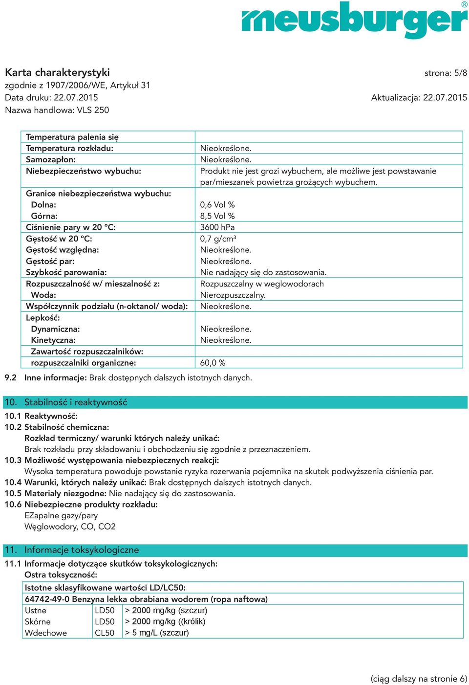 10.4 Warunki, których należy unikać: Brak dostępnych dalszych istotnych danych. 10.5 Materiały niezgodne: Nie nadający się do zastosowania. 10.6 Niebezpieczne produkty rozkładu: EZapalne gazy/pary Węglowodory, CO, CO2 11.