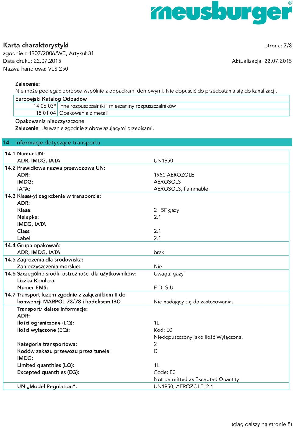 14. Informacje dotyczące transportu 14.1 Numer UN: ADR, IMDG, IATA UN1950 14.2 Prawidłowa nazwa przewozowa UN: ADR: 1950 AEROZOLE IMDG: AEROSOLS IATA: AEROSOLS, fl ammable 14.