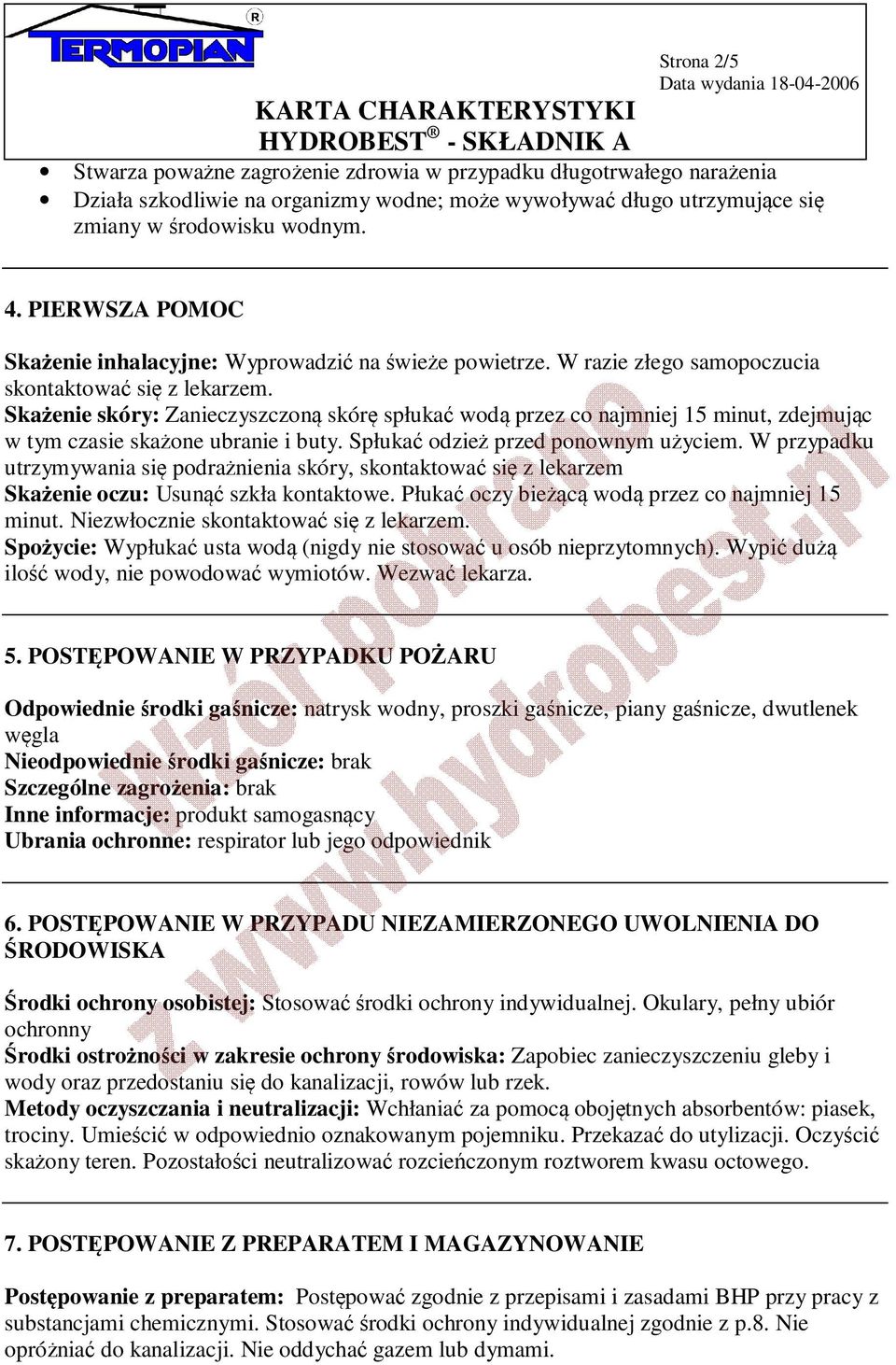 Skażenie skóry: Zanieczyszczoną skórę spłukać wodą przez co najmniej 15 minut, zdejmując w tym czasie skażone ubranie i buty. Spłukać odzież przed ponownym użyciem.