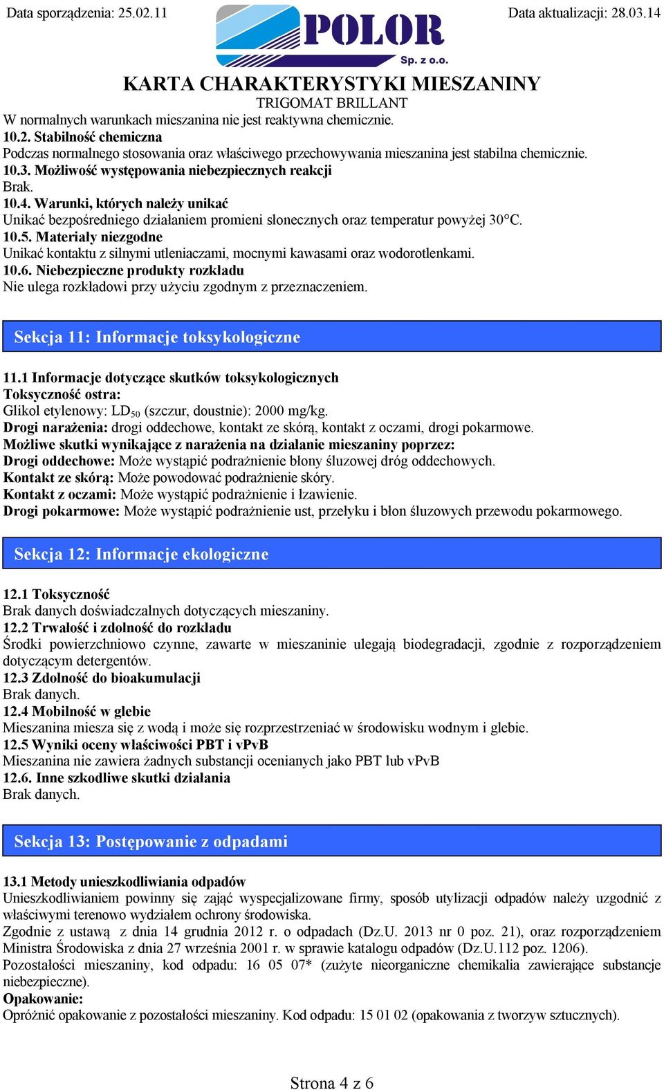 Materiały niezgodne Unikać kontaktu z silnymi utleniaczami, mocnymi kawasami oraz wodorotlenkami. 10.6. Niebezpieczne produkty rozkładu Nie ulega rozkładowi przy użyciu zgodnym z przeznaczeniem.