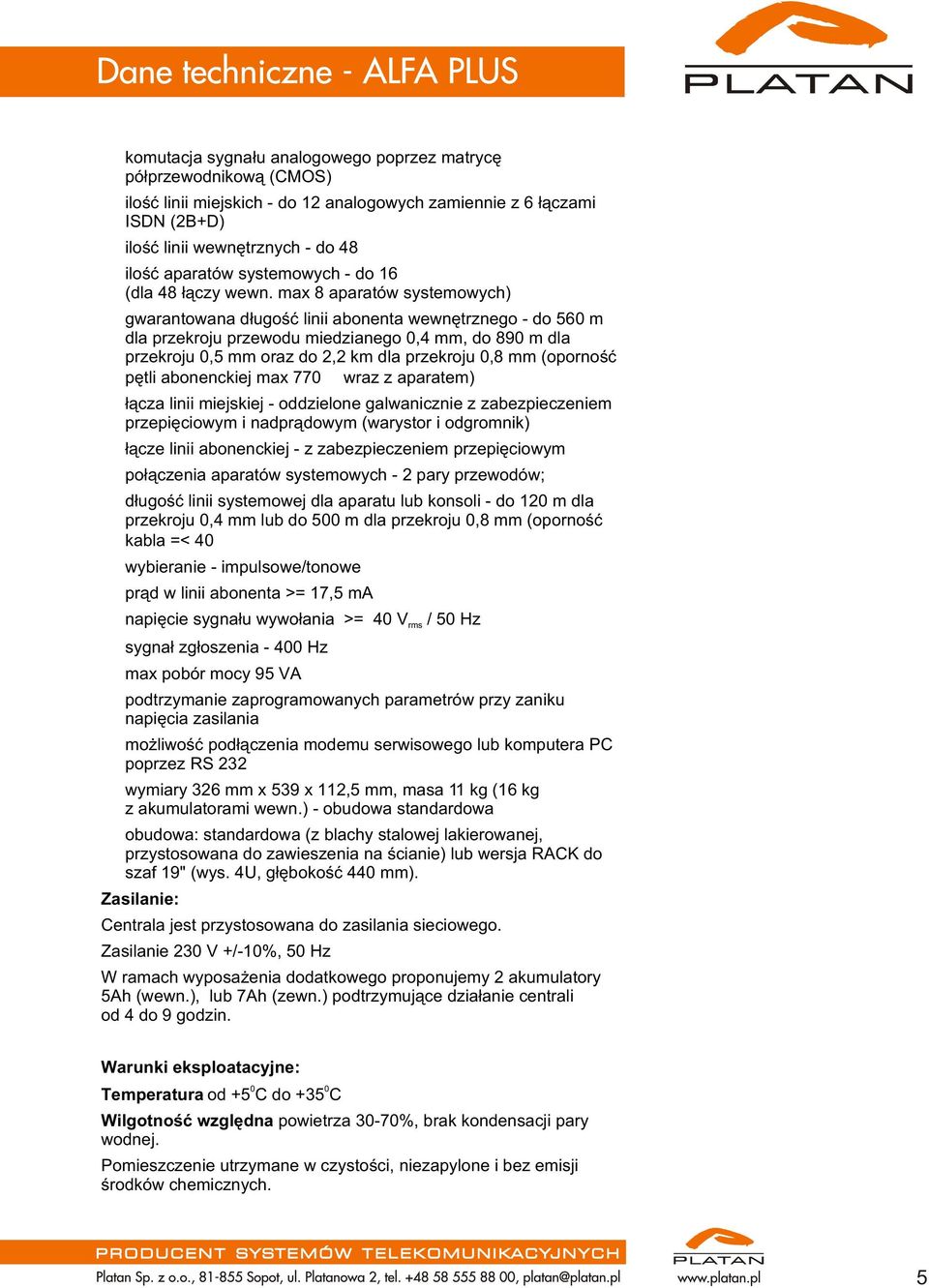 max 8 aparatów systemowych) gwarantowana d³ugoœæ linii abonenta wewnêtrznego - do 560 m dla przekroju przewodu miedzianego 0, mm, do 890 m dla przekroju 0,5 mm oraz do 2,2 km dla przekroju 0,8 mm