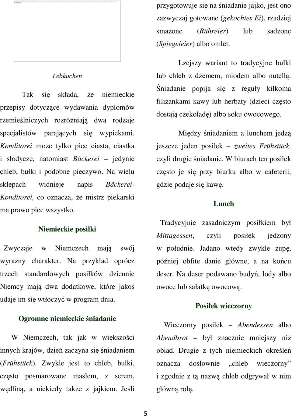 Lebkuchen Tak się składa, że niemieckie przepisy dotyczące wydawania dyplomów rzemieślniczych rozróżniają dwa rodzaje specjalistów parających się wypiekami.