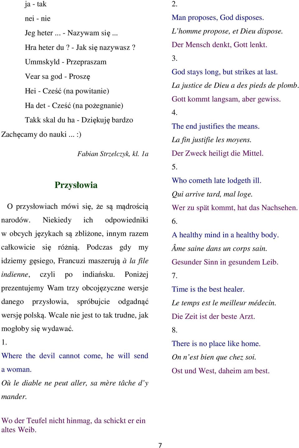 1a Przysłowia O przysłowiach mówi się, że są mądrością narodów. Niekiedy ich odpowiedniki w obcych językach są zbliżone, innym razem całkowicie się różnią.