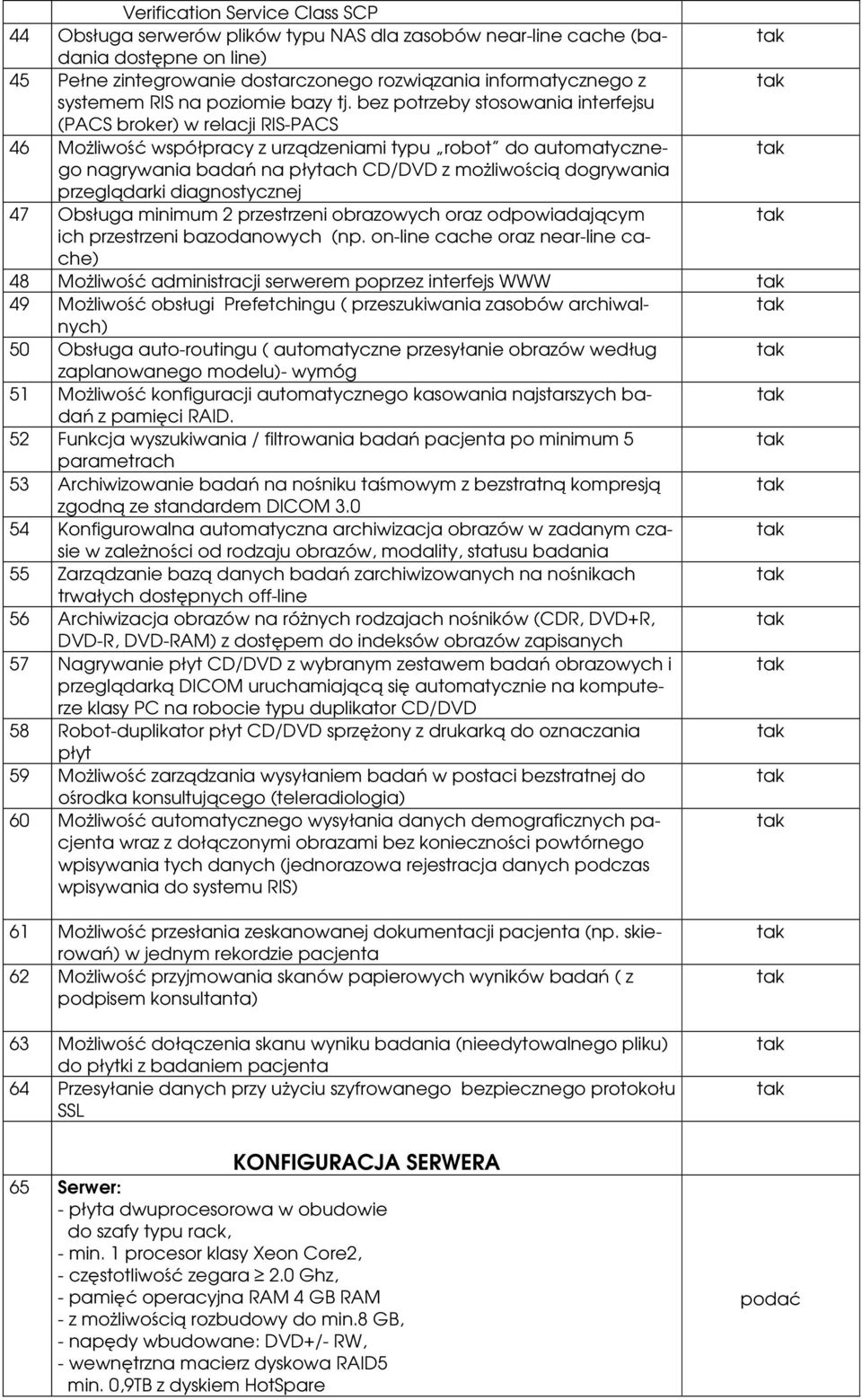 bez potrzeby stosowania interfejsu (PACS broker) w relacji RIS-PACS 46 Możliwość współpracy z urządzeniami typu robot do automatycznego nagrywania badań na płytach CD/DVD z możliwością dogrywania