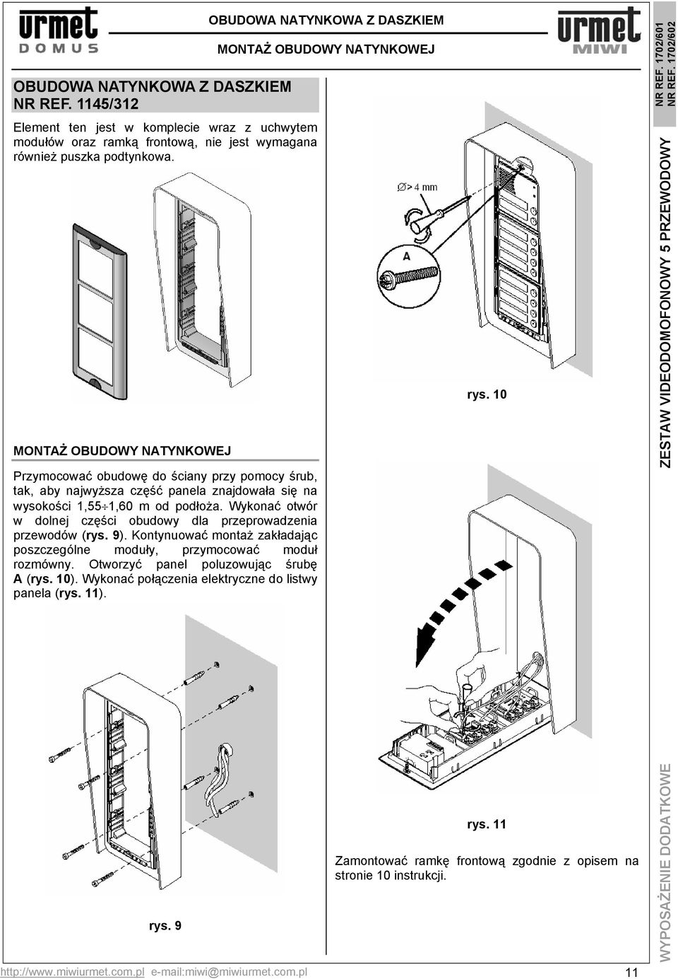 Wykonać otwór w dolnej części obudowy dla przeprowadzenia przewodów (rys. 9). Kontynuować montaż zakładając poszczególne moduły, przymocować moduł rozmówny. Otworzyć panel poluzowując śrubę A (rys.