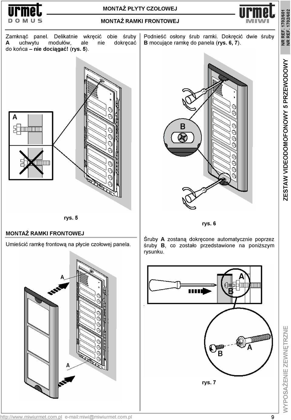 NR REF. 1702/601 rys. 5 MONTAŻ RAMKI FRONTOWEJ Umieścić ramkę frontową na płycie czołowej panela. rys. 6 Śruby A zostaną dokręcone automatycznie poprzez śruby B, co zostało przedstawione na poniższym rysunku.