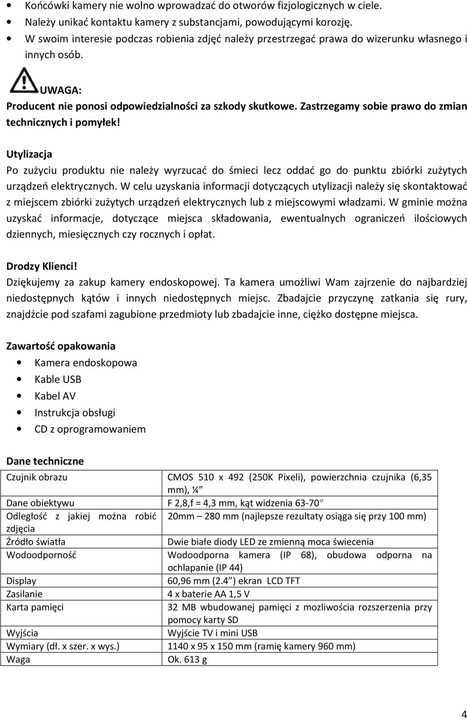 Zastrzegamy sobie prawo do zmian technicznych i pomyłek! Utylizacja Po zużyciu produktu nie należy wyrzucać do śmieci lecz oddać go do punktu zbiórki zużytych urządzeń elektrycznych.