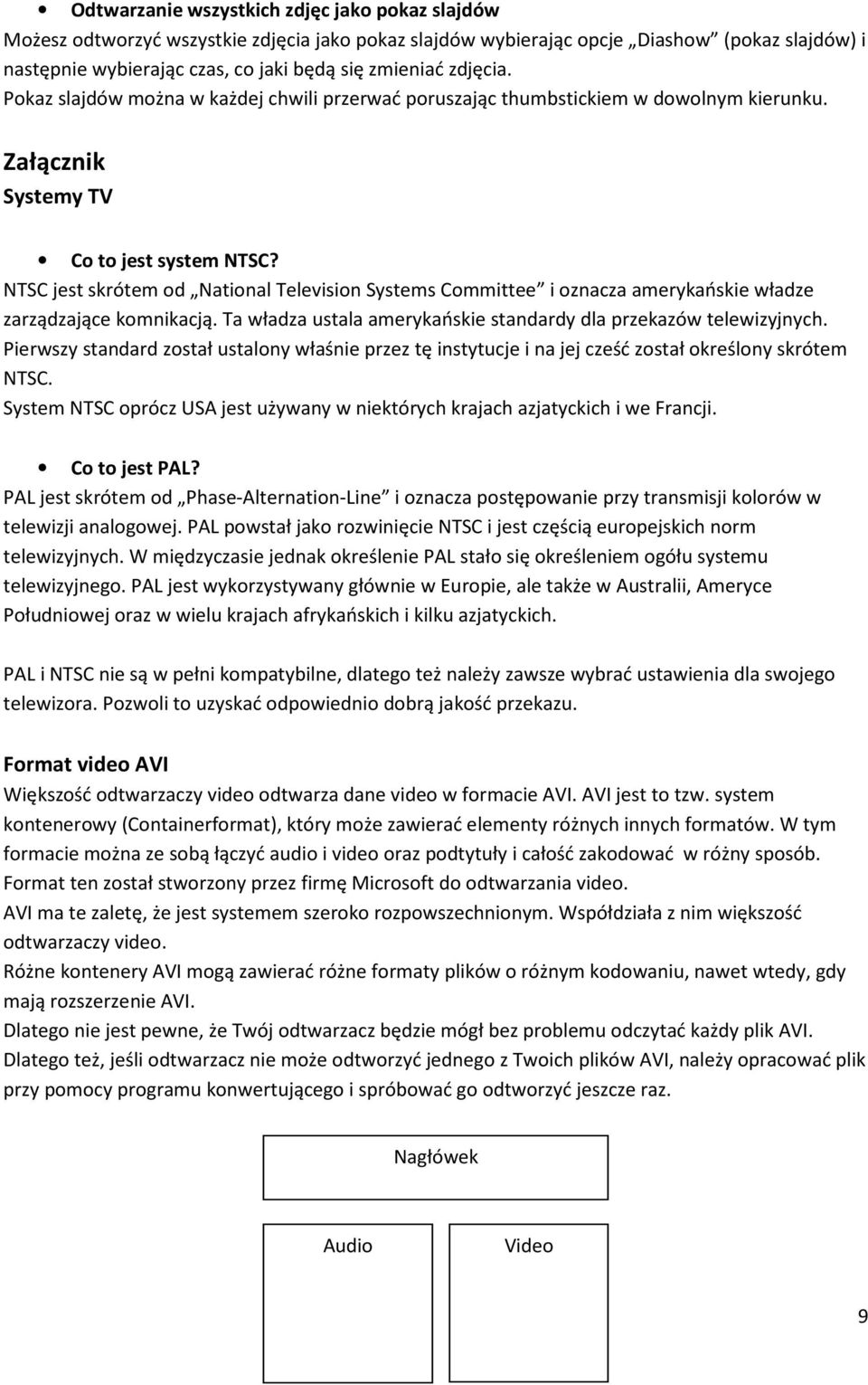 NTSC jest skrótem od National Television Systems Committee i oznacza amerykańskie władze zarządzające komnikacją. Ta władza ustala amerykańskie standardy dla przekazów telewizyjnych.