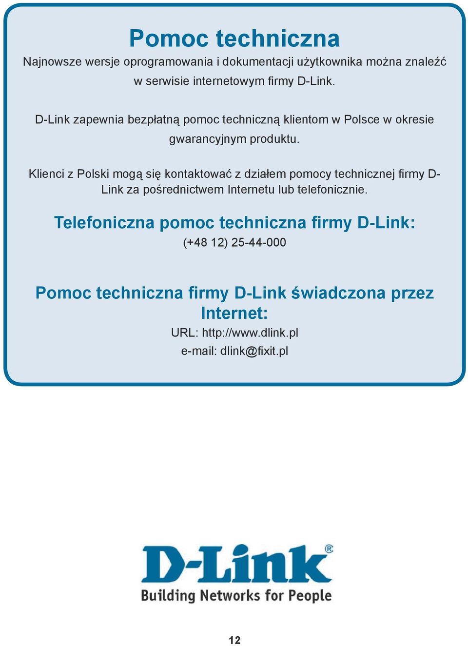 Klienci z Polski mogą się kontaktować z działem pomocy technicznej firmy D- Link za pośrednictwem Internetu lub telefonicznie.