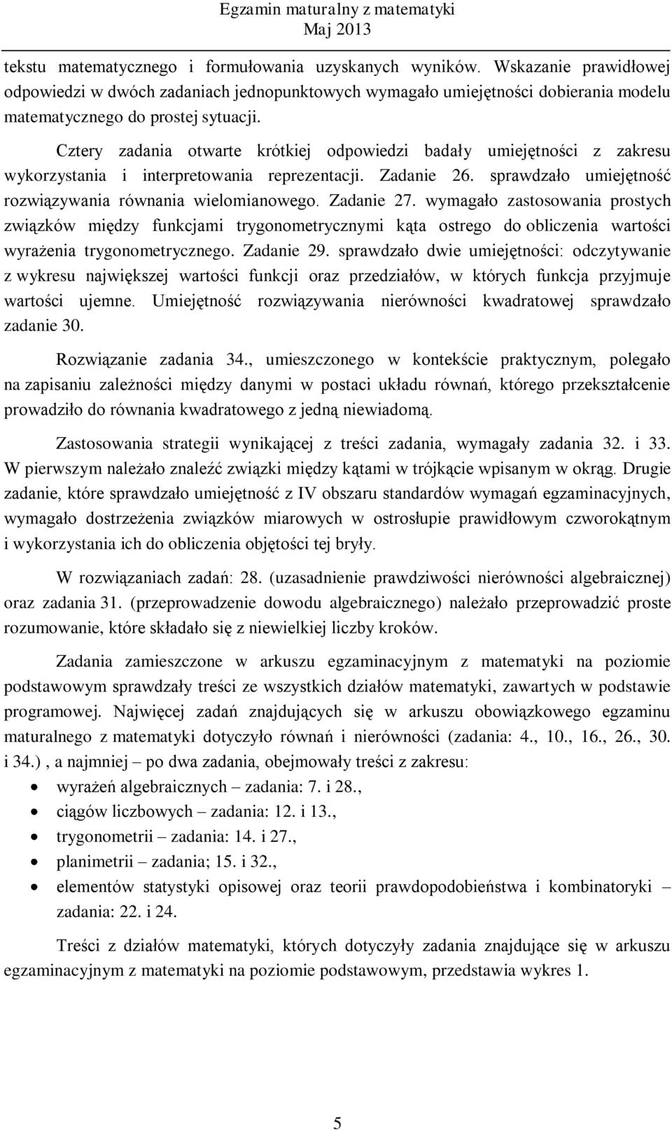 Zadanie 27. wymagało zastosowania prostych związków między funkcjami trygonometrycznymi kąta ostrego do obliczenia wartości wyrażenia trygonometrycznego. Zadanie 29.