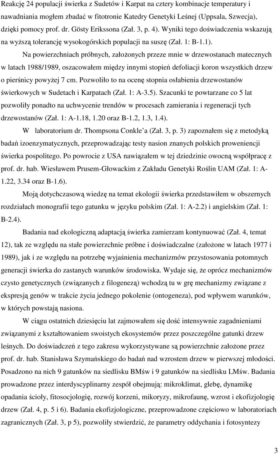 Na powierzchniach próbnych, załoŝonych przeze mnie w drzewostanach matecznych w latach 1988/1989, oszacowałem między innymi stopień defoliacji koron wszystkich drzew o pierśnicy powyŝej 7 cm.
