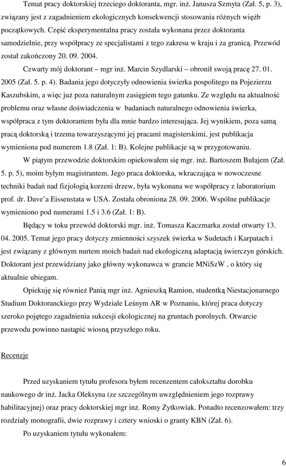 Czwarty mój doktorant mgr inŝ. Marcin Szydlarski obronił swoją pracę 27. 01. 2005 (Zał. 5. p. 4).