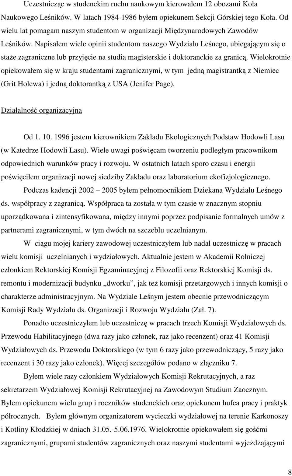 Napisałem wiele opinii studentom naszego Wydziału Leśnego, ubiegającym się o staŝe zagraniczne lub przyjęcie na studia magisterskie i doktoranckie za granicą.