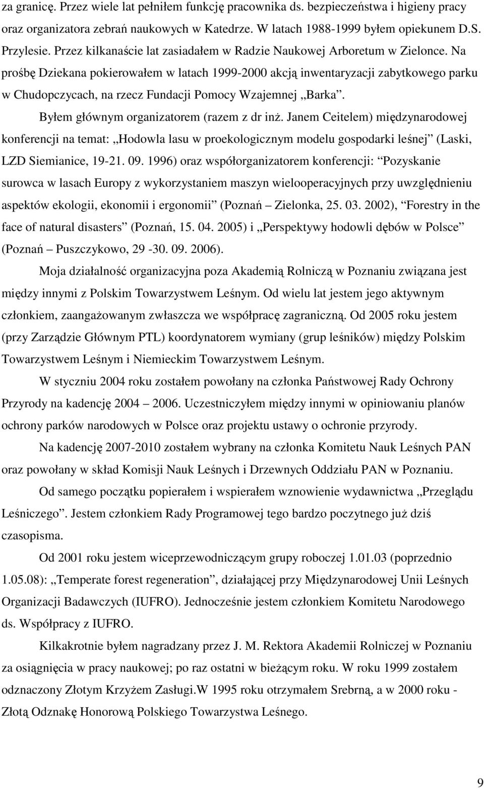 Na prośbę Dziekana pokierowałem w latach 1999-2000 akcją inwentaryzacji zabytkowego parku w Chudopczycach, na rzecz Fundacji Pomocy Wzajemnej Barka. Byłem głównym organizatorem (razem z dr inŝ.