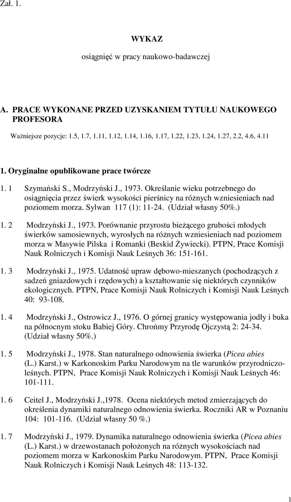 Określanie wieku potrzebnego do osiągnięcia przez świerk wysokości pierśnicy na róŝnych wzniesieniach nad poziomem morza. Sylwan 117 (1): 11-24. (Udział własny 50%.) 1. 2 Modrzyński J., 1973.
