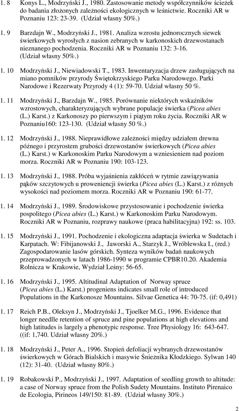 (Udział własny 50%.) 1. 10 Modrzyński J., Niewiadowski T., 1983. Inwentaryzacja drzew zasługujących na miano pomników przyrody Świętokrzyskiego Parku Narodowego.