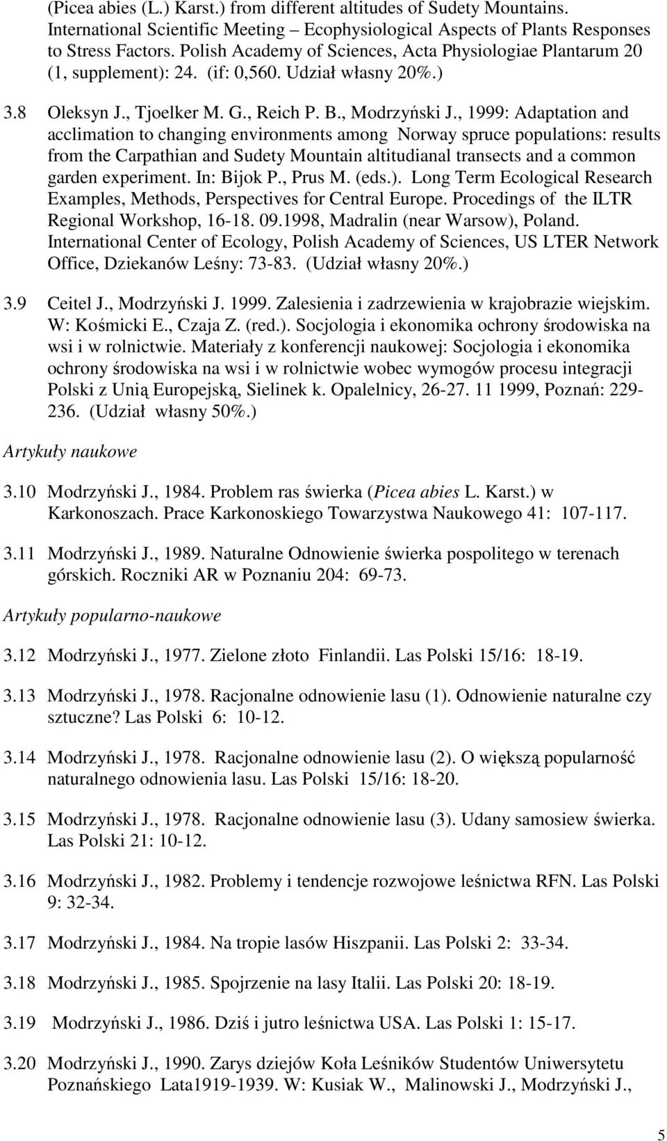 , 1999: Adaptation and acclimation to changing environments among Norway spruce populations: results from the Carpathian and Sudety Mountain altitudianal transects and a common garden experiment.