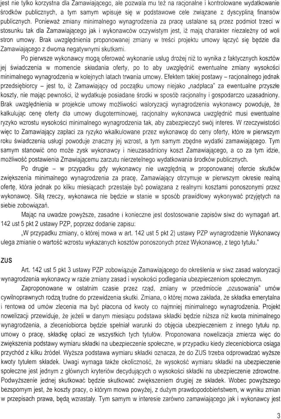 Ponieważ zmiany minimalnego wynagrodzenia za pracę ustalane są przez podmiot trzeci w stosunku tak dla Zamawiającego jak i wykonawców oczywistym jest, iż mają charakter niezależny od woli stron umowy.