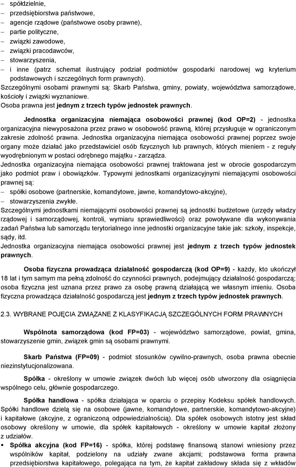 Szczególnymi osobami prawnymi są: Skarb Państwa, gminy, powiaty, województwa samorządowe, kościoły i związki wyznaniowe. Osoba prawna jest jednym z trzech typów jednostek prawnych.