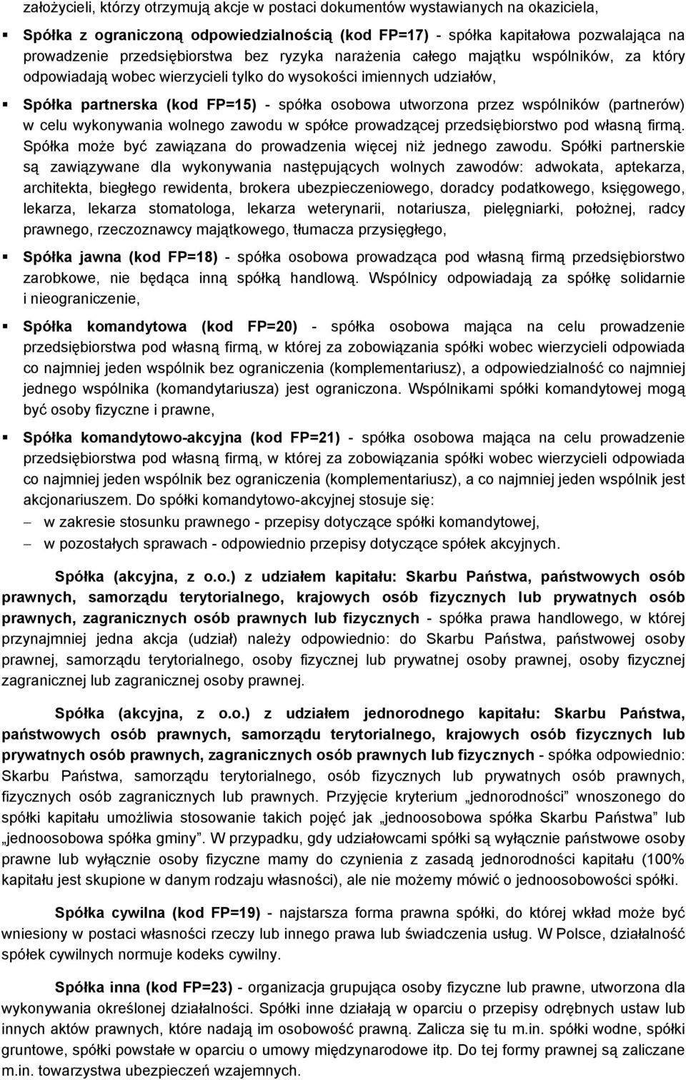 przez wspólników (partnerów) w celu wykonywania wolnego zawodu w spółce prowadzącej przedsiębiorstwo pod własną firmą. Spółka może być zawiązana do prowadzenia więcej niż jednego zawodu.