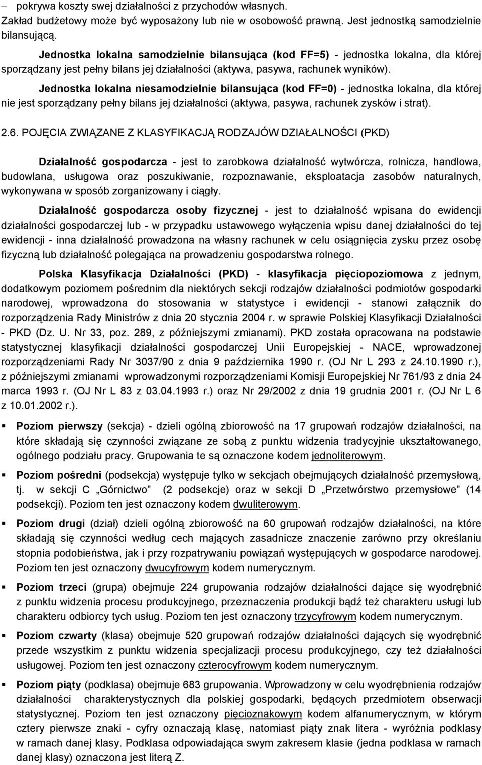 Jednostka lokalna niesamodzielnie bilansująca (kod FF=0) - jednostka lokalna, dla której nie jest sporządzany pełny bilans jej działalności (aktywa, pasywa, rachunek zysków i strat). 2.6.