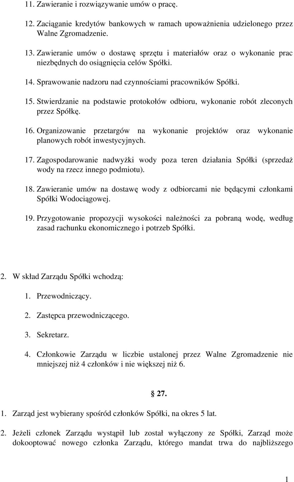Stwierdzanie na podstawie protokołów odbioru, wykonanie robót zleconych przez Spółkę. 16. Organizowanie przetargów na wykonanie projektów oraz wykonanie planowych robót inwestycyjnych. 17.
