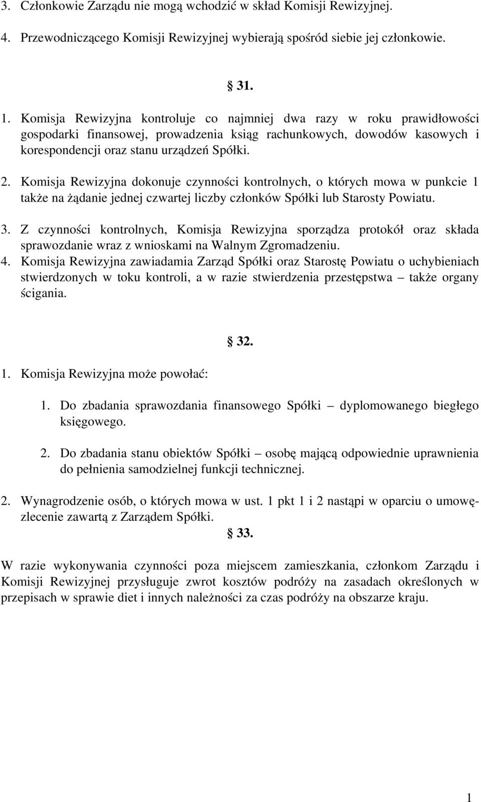 Komisja Rewizyjna dokonuje czynności kontrolnych, o których mowa w punkcie 1 także na żądanie jednej czwartej liczby członków Spółki lub Starosty Powiatu. 3.