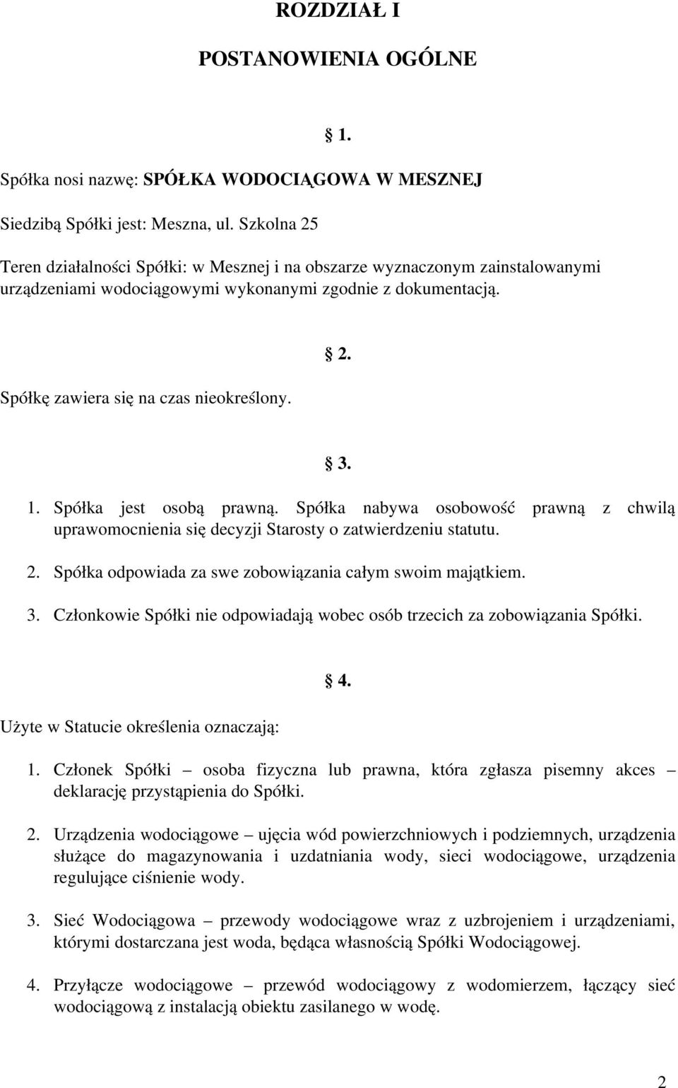 1. Spółka jest osobą prawną. Spółka nabywa osobowość prawną z chwilą uprawomocnienia się decyzji Starosty o zatwierdzeniu statutu. 2. Spółka odpowiada za swe zobowiązania całym swoim majątkiem. 3.