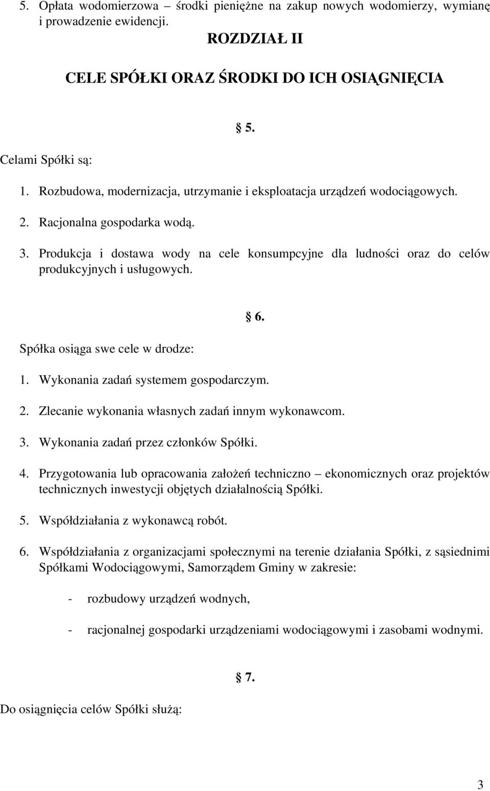 Produkcja i dostawa wody na cele konsumpcyjne dla ludności oraz do celów produkcyjnych i usługowych. Spółka osiąga swe cele w drodze: 6. 1. Wykonania zadań systemem gospodarczym. 2.