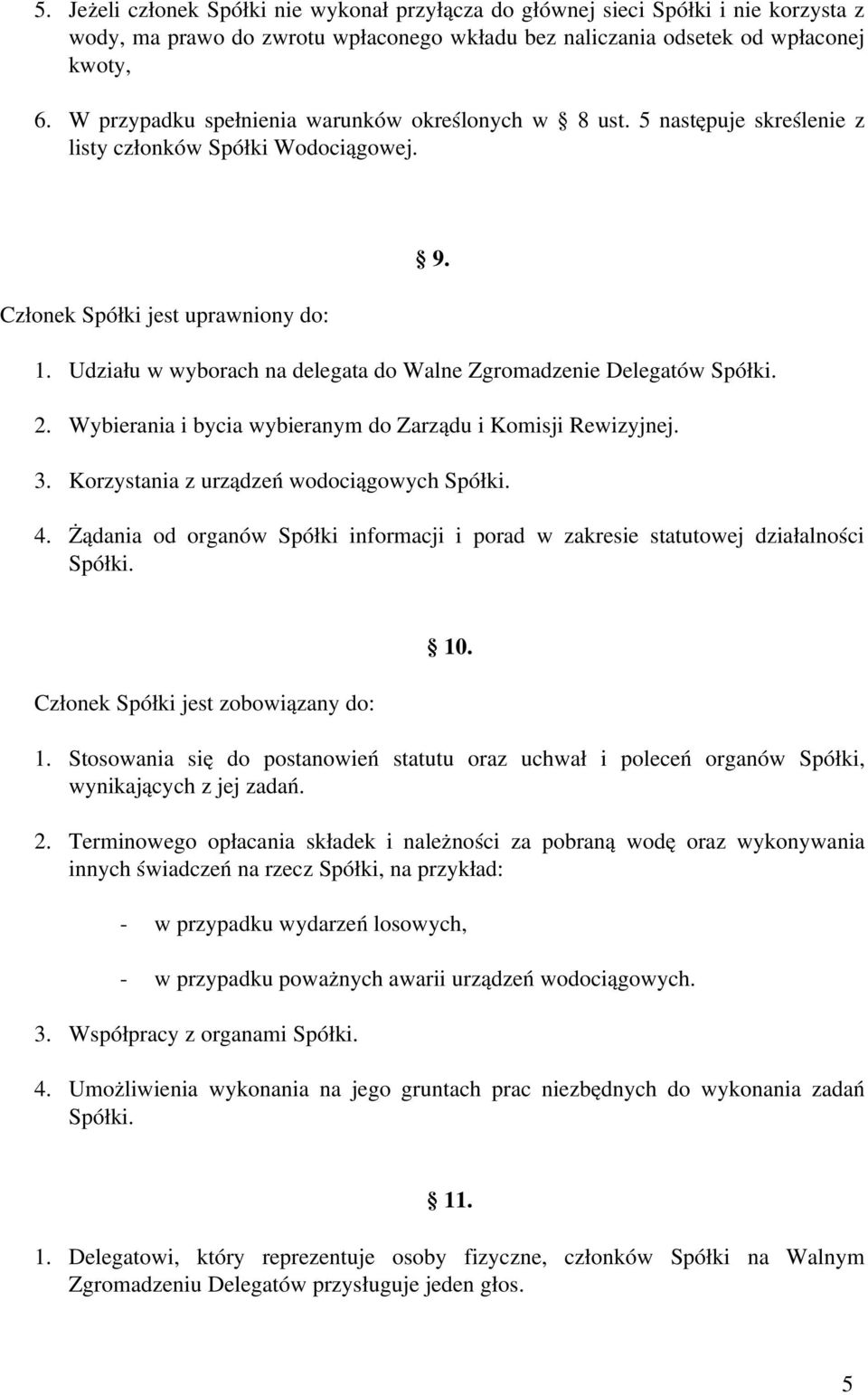 Udziału w wyborach na delegata do Walne Zgromadzenie Delegatów Spółki. 9. 2. Wybierania i bycia wybieranym do Zarządu i Komisji Rewizyjnej. 3. Korzystania z urządzeń wodociągowych Spółki. 4.