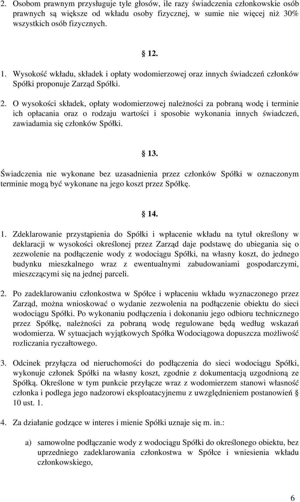 O wysokości składek, opłaty wodomierzowej należności za pobraną wodę i terminie ich opłacania oraz o rodzaju wartości i sposobie wykonania innych świadczeń, zawiadamia się członków Spółki. 13.