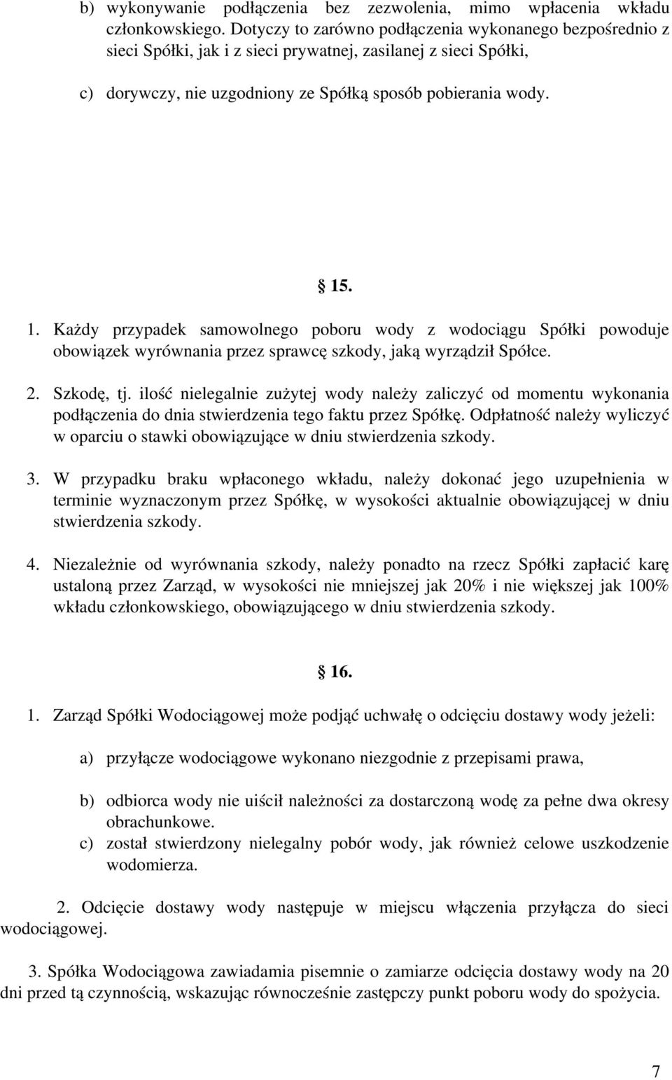 . 1. Każdy przypadek samowolnego poboru wody z wodociągu Spółki powoduje obowiązek wyrównania przez sprawcę szkody, jaką wyrządził Spółce. 2. Szkodę, tj.