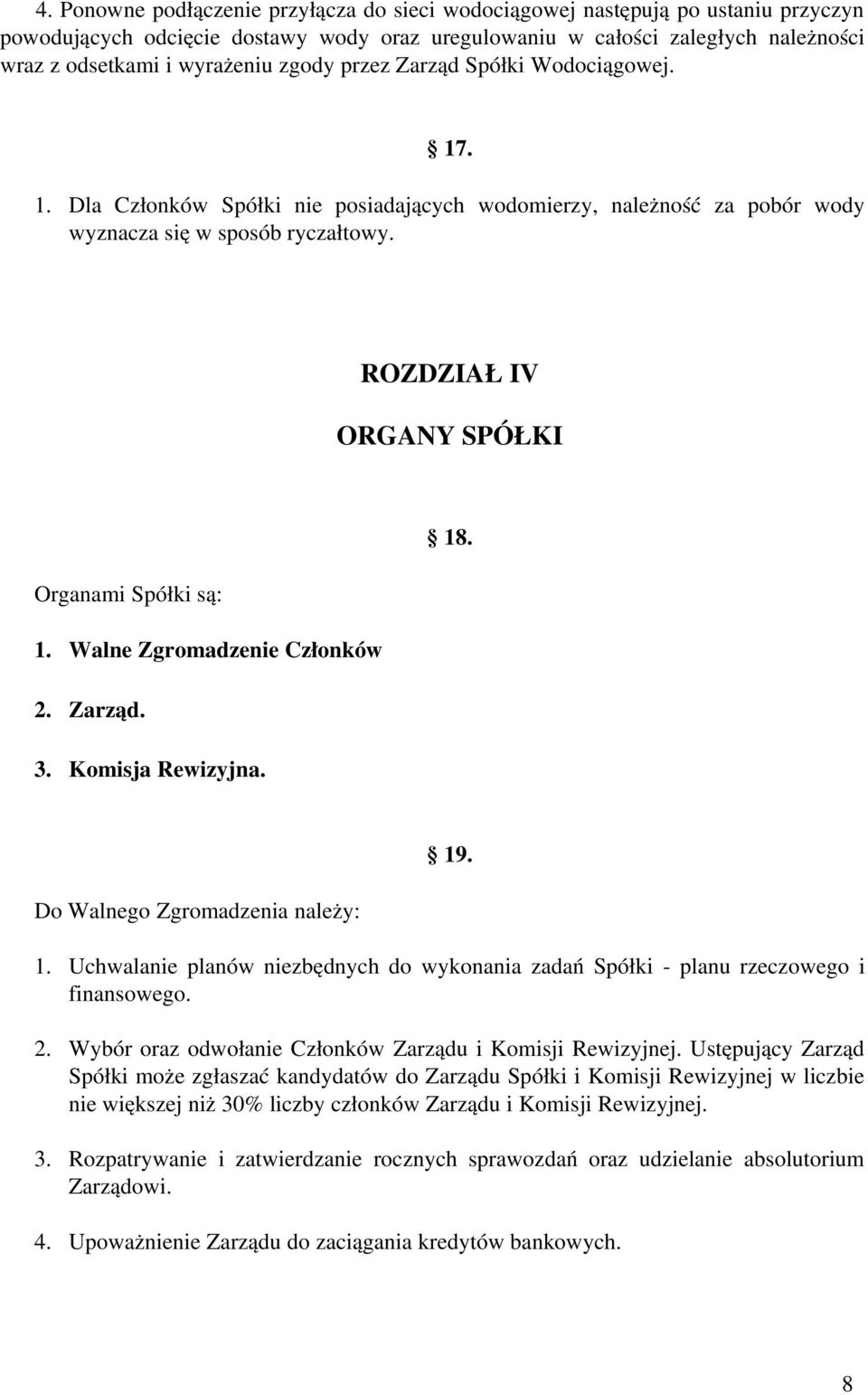Organami Spółki są: 1. Walne Zgromadzenie Członków 2. Zarząd. 3. Komisja Rewizyjna. Do Walnego Zgromadzenia należy: 19. 1. Uchwalanie planów niezbędnych do wykonania zadań Spółki planu rzeczowego i finansowego.