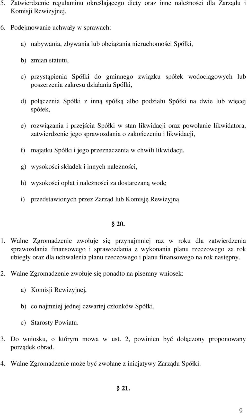 działania Spółki, d) połączenia Spółki z inną spółką albo podziału Spółki na dwie lub więcej spółek, e) rozwiązania i przejścia Spółki w stan likwidacji oraz powołanie likwidatora, zatwierdzenie jego