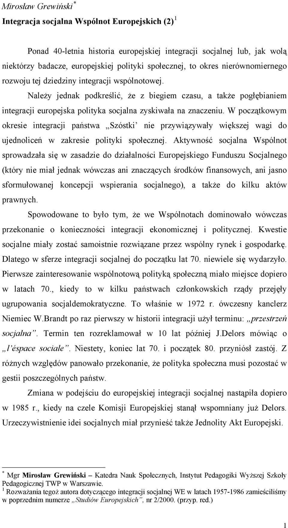 W początkowym okresie integracji państwa Szóstki nie przywiązywały większej wagi do ujednoliceń w zakresie polityki społecznej.