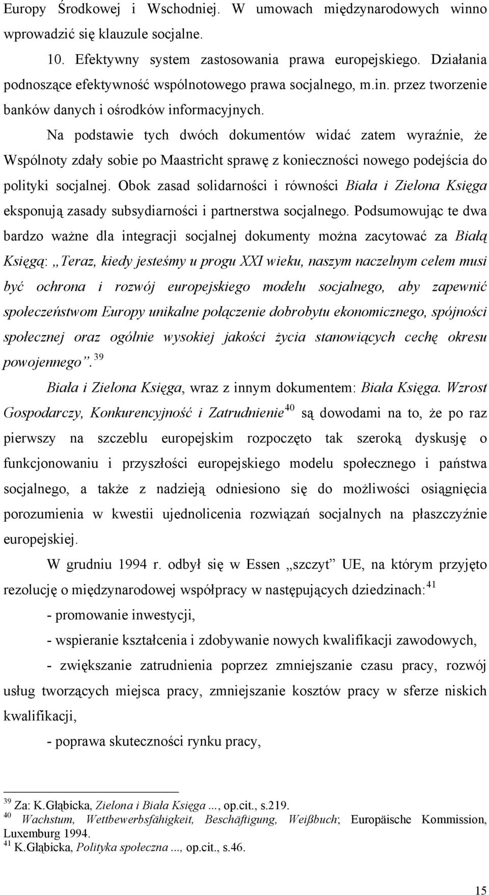 Na podstawie tych dwóch dokumentów widać zatem wyraźnie, że Wspólnoty zdały sobie po Maastricht sprawę z konieczności nowego podejścia do polityki socjalnej.