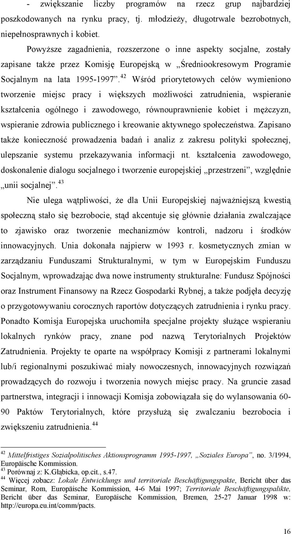 42 Wśród priorytetowych celów wymieniono tworzenie miejsc pracy i większych możliwości zatrudnienia, wspieranie kształcenia ogólnego i zawodowego, równouprawnienie kobiet i mężczyzn, wspieranie