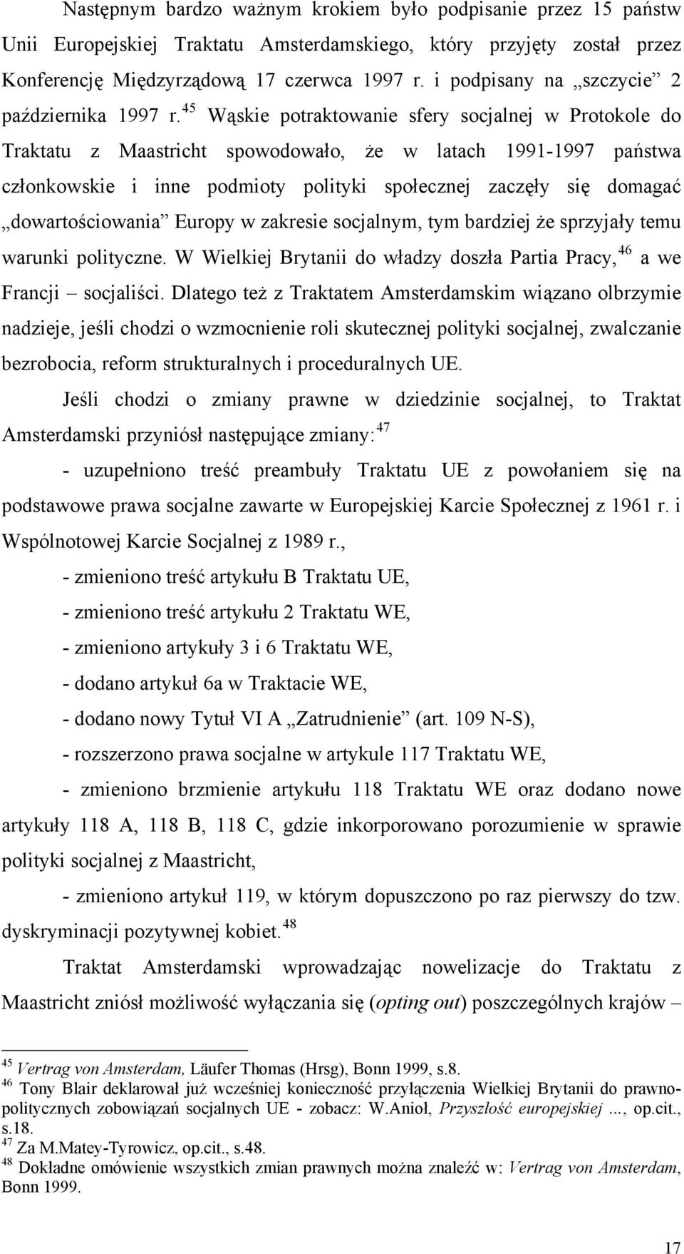45 Wąskie potraktowanie sfery socjalnej w Protokole do Traktatu z Maastricht spowodowało, że w latach 1991-1997 państwa członkowskie i inne podmioty polityki społecznej zaczęły się domagać