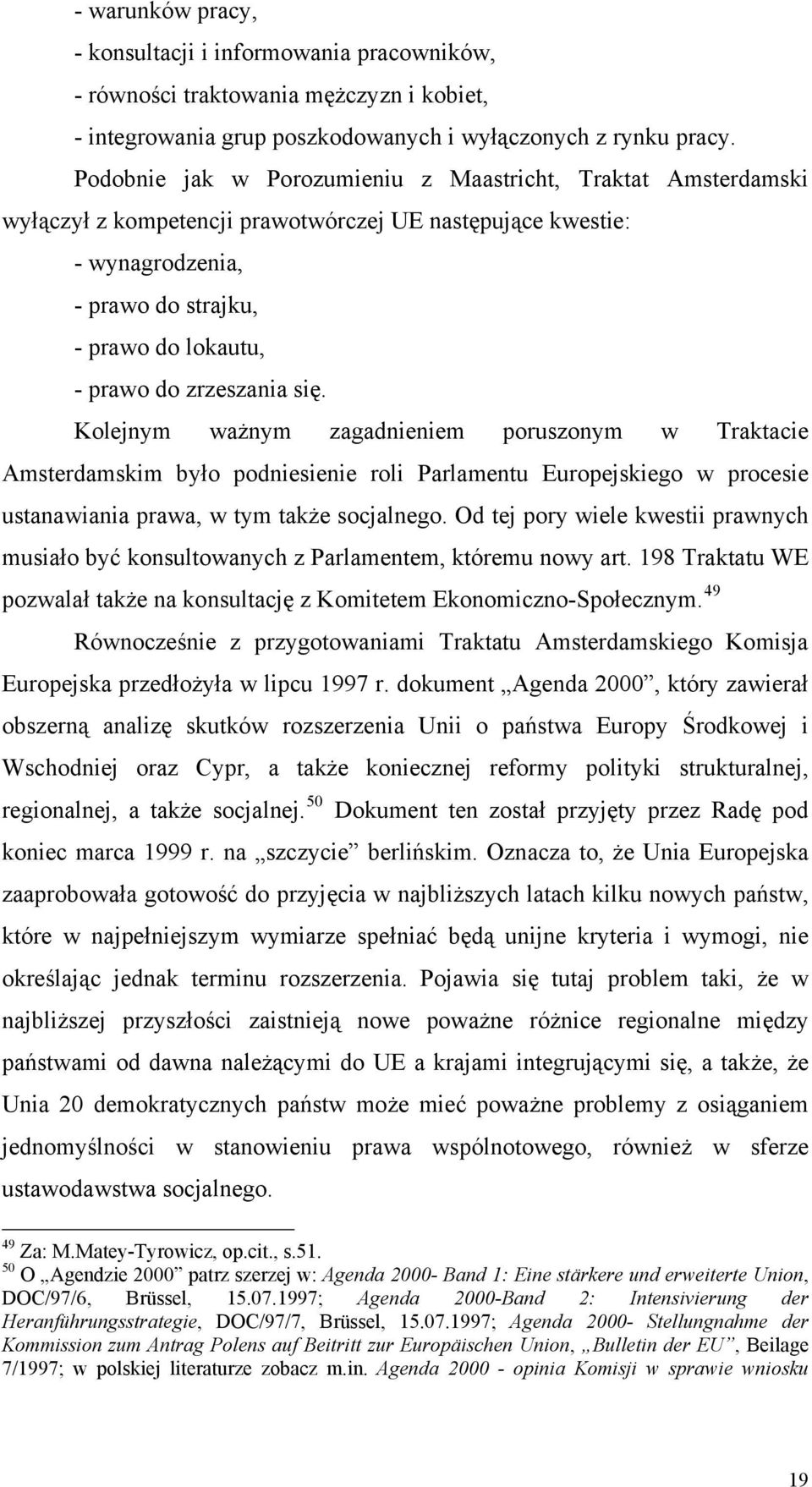 zrzeszania się. Kolejnym ważnym zagadnieniem poruszonym w Traktacie Amsterdamskim było podniesienie roli Parlamentu Europejskiego w procesie ustanawiania prawa, w tym także socjalnego.