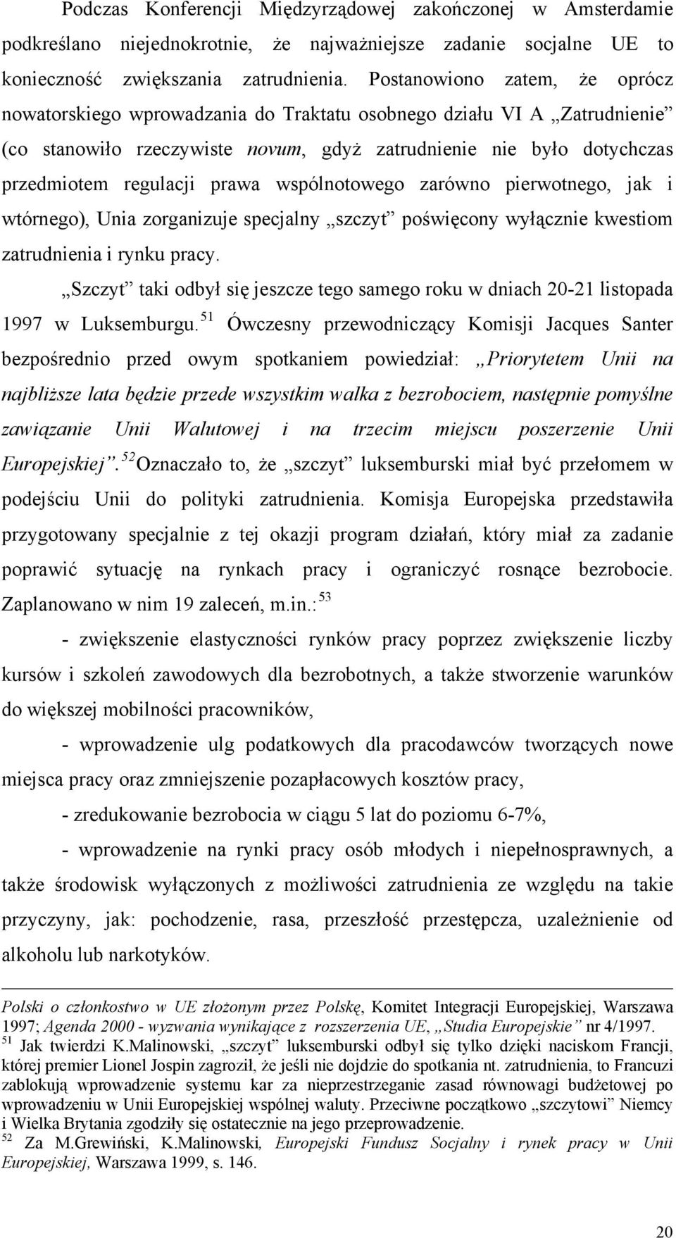 prawa wspólnotowego zarówno pierwotnego, jak i wtórnego), Unia zorganizuje specjalny szczyt poświęcony wyłącznie kwestiom zatrudnienia i rynku pracy.