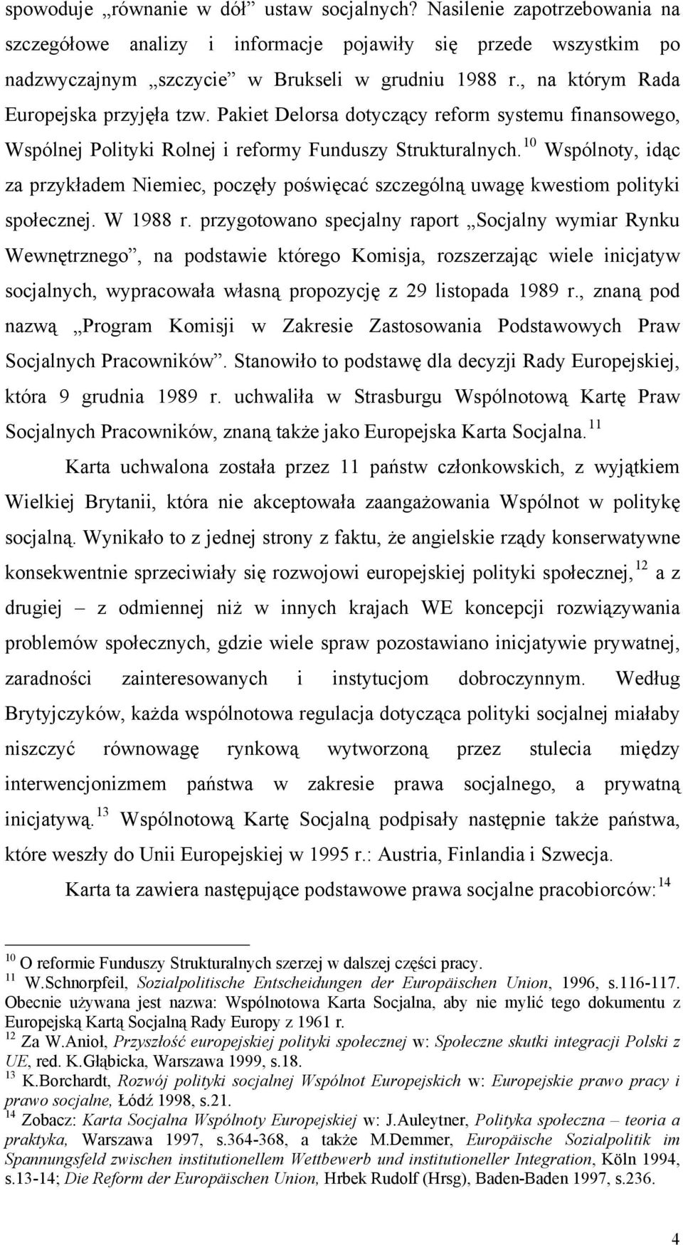 10 Wspólnoty, idąc za przykładem Niemiec, poczęły poświęcać szczególną uwagę kwestiom polityki społecznej. W 1988 r.