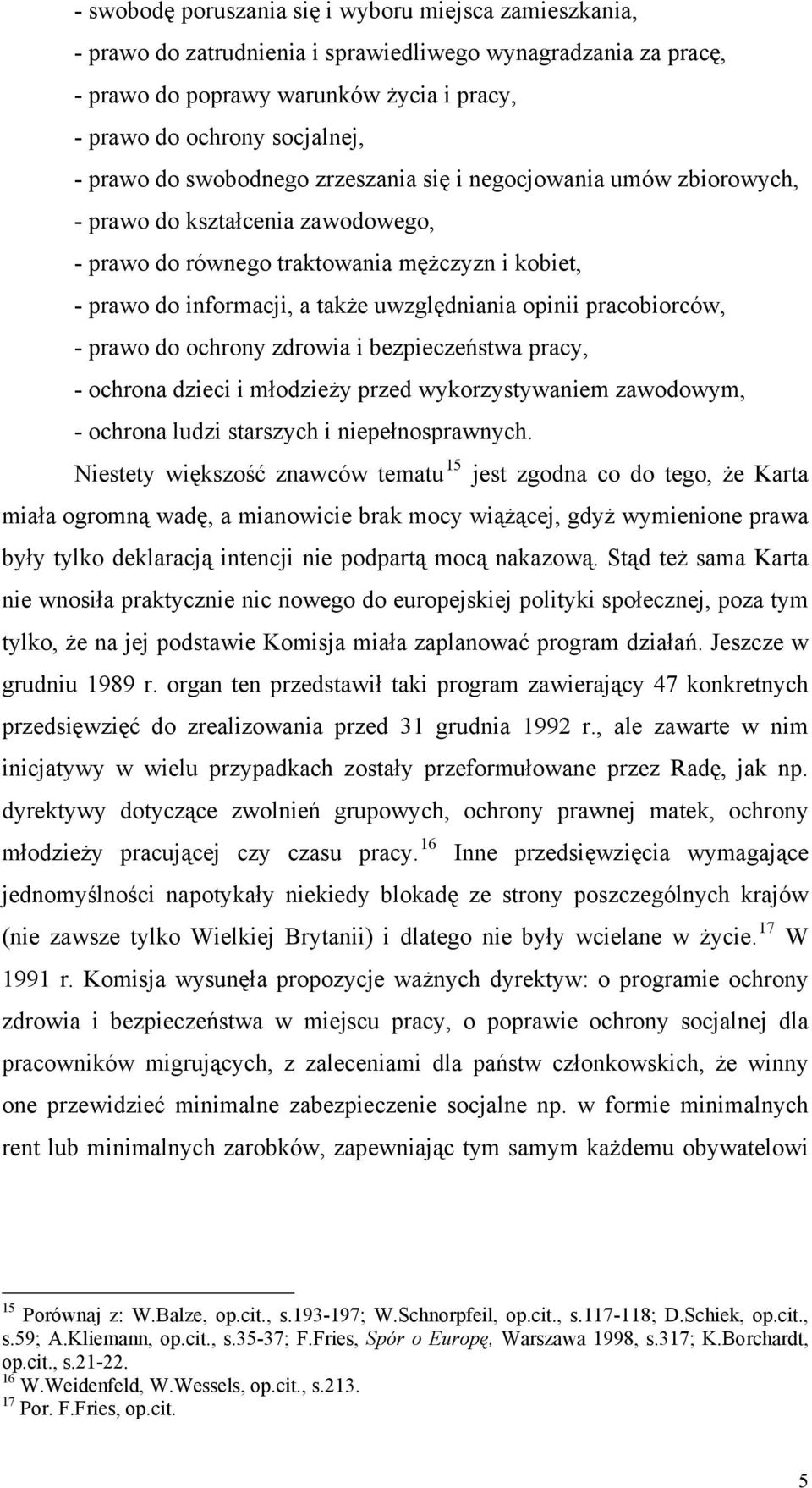 opinii pracobiorców, - prawo do ochrony zdrowia i bezpieczeństwa pracy, - ochrona dzieci i młodzieży przed wykorzystywaniem zawodowym, - ochrona ludzi starszych i niepełnosprawnych.