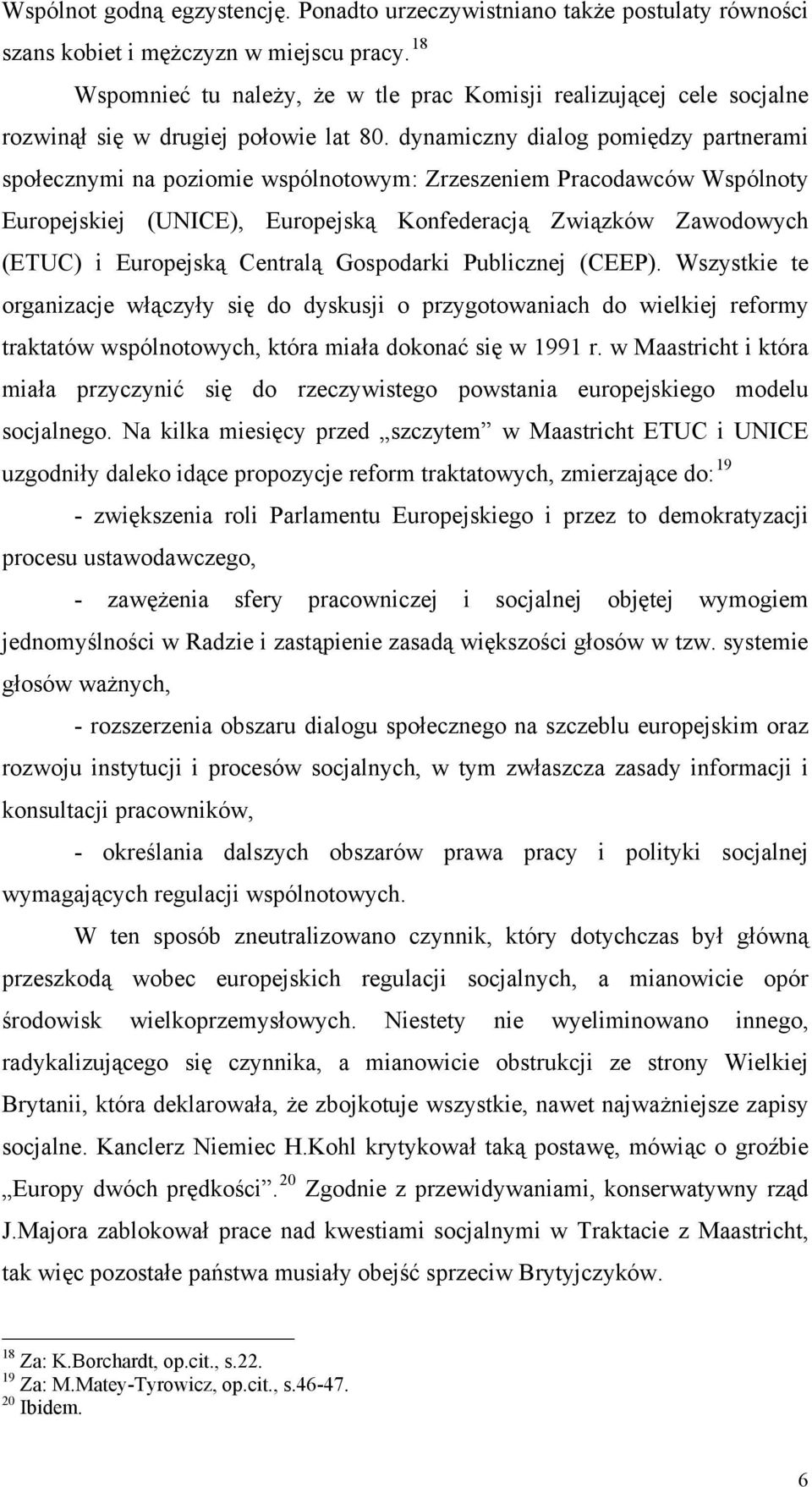 dynamiczny dialog pomiędzy partnerami społecznymi na poziomie wspólnotowym: Zrzeszeniem Pracodawców Wspólnoty Europejskiej (UNICE), Europejską Konfederacją Związków Zawodowych (ETUC) i Europejską
